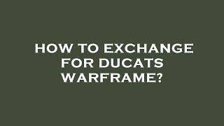 How to exchange for ducats warframe?