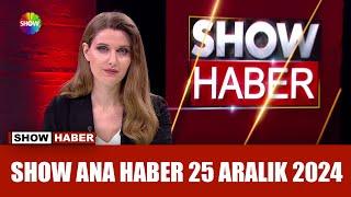 Show Ana Haber 25 Aralık 2024