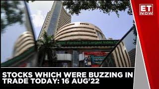 Stocks Which Were Buzzing In Trade Today 16 Aug 22