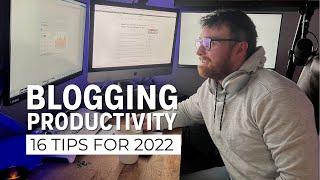 16 Powerful Productivity Tips for Bloggers in 2022