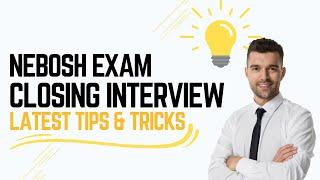 Nebosh Exam Closing Interview: The Complete Pass Guide