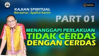 KAJIAN SPIRITUAL | MENANGGAPI PERLAKUAN TIDAK CERDAS DENGAN CERDAS | Part 01 | SYAIFUL KARIM