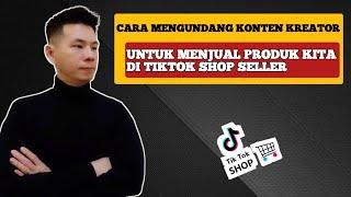 CARA MENGUNDANG KONTEN KREATOR UNTUK MENJUAL PRODUK KITA DI TIKTOK SHOP SELLER