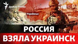 Россия оккупировала Украинск и подобралась к Горняку | Радио Донбасс Реалии