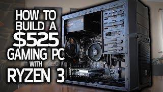 How To Build a $525 GAMING PC with Ryzen 3!