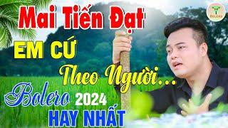 Mai Tiến Đạt - Nhạc Sống Trữ Tình Mới Nhất 2024  Em Cứ Theo Người | Buồn Đứt Ruột Nghe Là Nghiện.