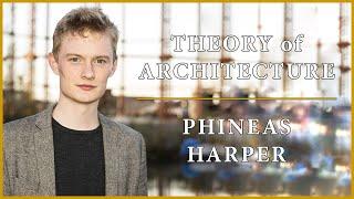 Theory of Architecture | #11 - Phineas Harper