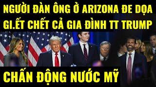 Cuộc sống ở Mỹ. Người đàn ông ở Arizona đe dọa gi.ết chết cả gia đình TT Trump gây rúng động nước Mỹ