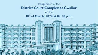 Inauguration of the District Court Complex at Gwalior on 10th of March, 2024 at 02.30 p.m.