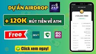 Dự án AIRDROP ATX TAP + 120k rút về ATM miễn phí / Cách kiếm tiền online không cần vốn