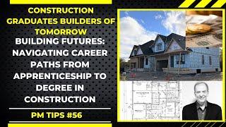 BUILDING FUTURES: NAVIGATING CAREER PATHS FROM TRADES TO DEGREES IN CONSTRUCTION.  PM TIPS NO.56