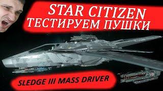 STAR CITIZEN - ТЕСТИРУЕМ ПУШКИ SLEDGE III MASS DRIVER