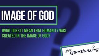 What does it mean that humanity is made in the image of God?