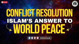 Conflict Resolution: Islam’s Answer to World Peace