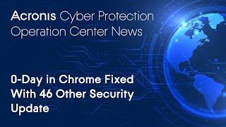 0-Day in Chrome Fixed With 46 Other Security Updates | Cyber Protection Operation Center News