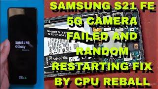 SAMSUNG S21 FE 5G CAMERA NOT WORKING AND RANDOM RESTARTING PROBLEM FIX BY REBALLING CPU