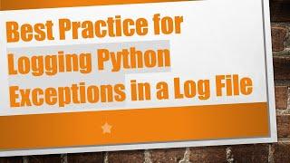 Best Practice for Logging Python Exceptions in a Log File