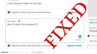 I Can't Upload Video On YouTube Fixed | Problem With Upload