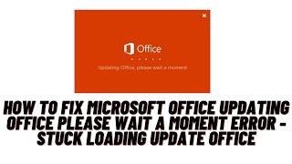 How to Fix Microsoft Office Updating Office please Wait A Moment Error : Stuck Loading Update Error