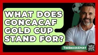 What Does CONCACAF Gold Cup Stand For? - The Sport Xpert