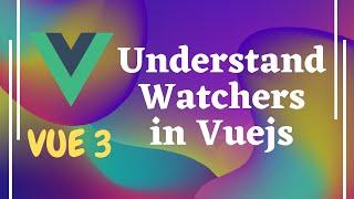 12. Understanding Watchers in Vuejs | Vue3