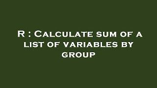 R : Calculate sum of a list of variables by group