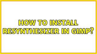 Ubuntu: How to install Resynthesizer in gimp? (2 Solutions!!)