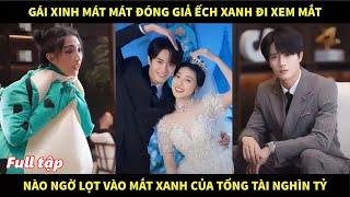 Gái xinh mát mát đóng giả con ếch đi xem mắt, nào ngờ lọt vào mắt xanh của tổng tài lạnh lùng