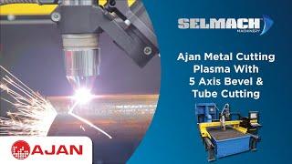 Ajan Metal Cutting Plasma With 5 Axis Bevel & Tube Cutting [Selmach Machinery]