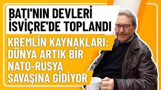 BATI'NIN DEVLERİ İSVİÇRE'DE TOPLANDI, KREMLİN KAYNAKLARI:DÜNYA ARTIK BİR NATO-RUSYA SAVAŞINA GİDİYOR