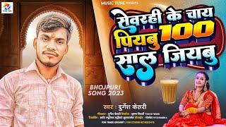 सेवरही के माजा लिहबु  त 100 साल  जियबु | Durgesh Kesari | Sewarahi Ke Chai Piyabu 100 Sal Jiyabu