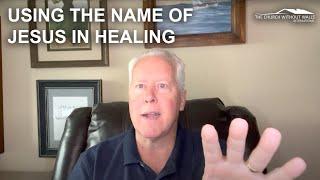 Do you know how to use the name of Jesus to command healing?