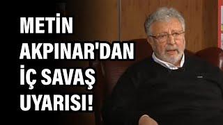 Metin Akpınar'dan iç savaş uyarısı