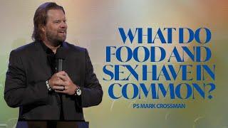 What Do Food and Sex Have in Common? | Pastor Mark Crossman