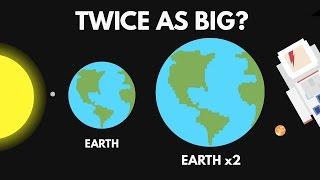 What If The Earth Were Twice As Big?