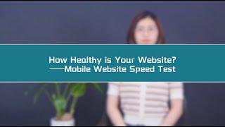 How Healthy is Your Website? ----Mobile Website Speed Test