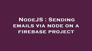 NodeJS : Sending emails via node on a firebase project