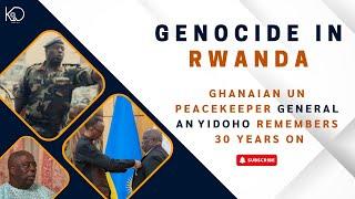 Genocide in Rwanda: Ghanaian UN Peacekeeper Gen. Anyidoho Remembers 30 Years On