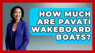 How Much Are Pavati Wakeboard Boats? - Water Sports Haven