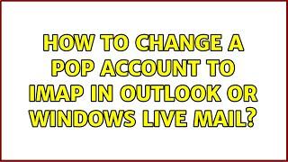 How to change a POP account to IMAP in Outlook or Windows Live Mail?