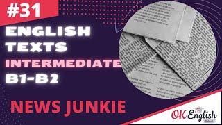 Text 31 News Junkie  Английский язык INTERMEDIATE (B1-B2) | Уроки английского языка