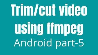 How To Trim / Cut Using FFmpeg In Android | part-5