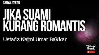 Tanya Jawab : Jika Suami Kurang Romantis - Ustadz Najmi Umar Bakkar