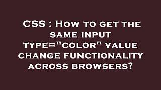 CSS : How to get the same  input type="color"  value change functionality across browsers?