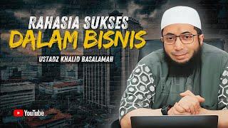 RAHASIA SUKSES BISNIS DALAM 24 JAM - USTADZ KHALID BASALAMAH