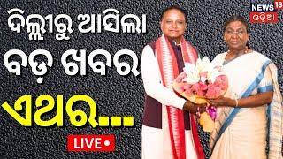 CM Mohan Majhi News Live: ଦିଲ୍ଲୀରୁ ଆସିଲା ବଡ଼ ଖବର | CM Mohan Majhi | Droupadi Murmu | Odia News