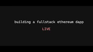 Building a fullstack ethereum dapp LIVE