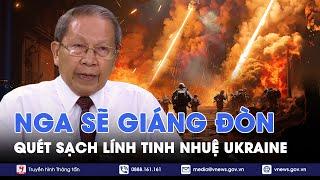 Thiếu tướng Lê Văn Cương: 'Trên đất Nga sớm muộn sẽ không còn bóng lính tinh nhuệ Ukraine' - VNews