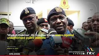 Hiyo ni makosa', IG Douglas Kanja warns against unauthorised police stations.