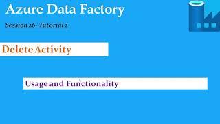 S26.Azure Data Factory - Delete Activity and Functionality- Tutorial 2